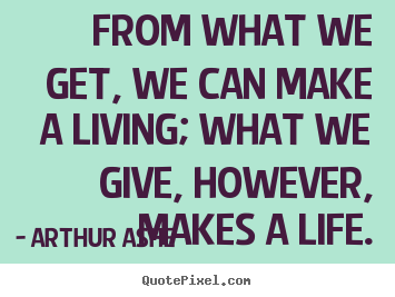 Quotes about life - From what we get, we can make a living;..