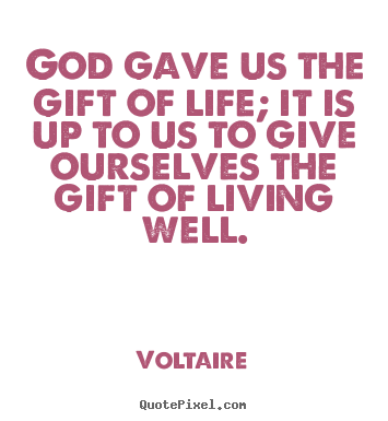 Diy picture quotes about life - God gave us the gift of life; it is up to us to..