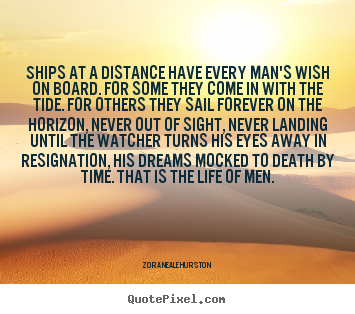 Make custom picture quotes about life - Ships at a distance have every man's wish on board...