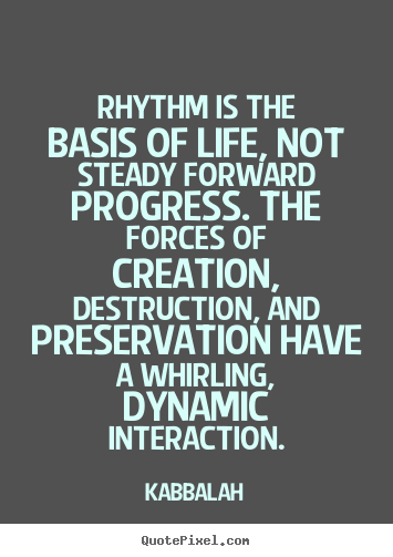 Make image quotes about life - Rhythm is the basis of life, not steady forward..