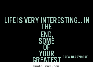 Life quotes - Life is very interesting... in the end, some of..