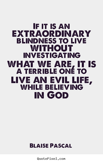 Quotes about life - If it is an extraordinary blindness to live without investigating what..