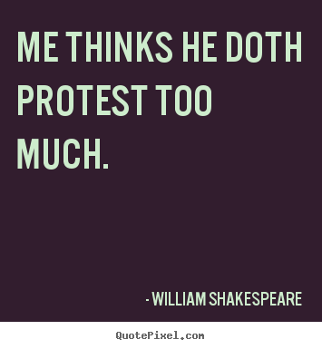 Sayings about life - Me thinks he doth protest too much.
