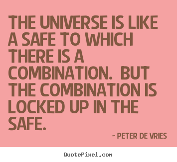 Peter De Vries image sayings - The universe is like a safe to which there is a combination. .. - Life quotes