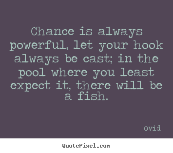 Ovid image quotes - Chance is always powerful, let your hook always be cast; in the pool.. - Life quotes