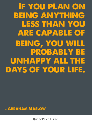 Life quotes - If you plan on being anything less than you are capable of being,..