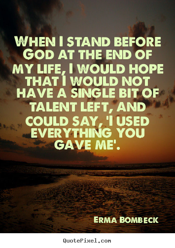 When i stand before god at the end of my life, i would hope that.. Erma Bombeck best life quote