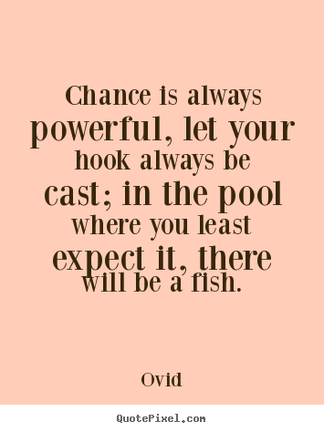 Chance is always powerful, let your hook always be.. Ovid great life quotes
