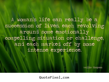 Life quotes - A woman's life can really be a succession of lives, each..