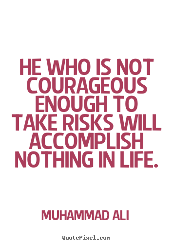 Make custom picture quotes about life - He who is not courageous enough to take risks will accomplish..