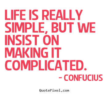 Create your own picture quotes about life - Life is really simple, but we insist on making it complicated.