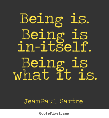 Jean-Paul Sartre picture quote - Being is. being is in-itself. being is what it.. - Life quotes