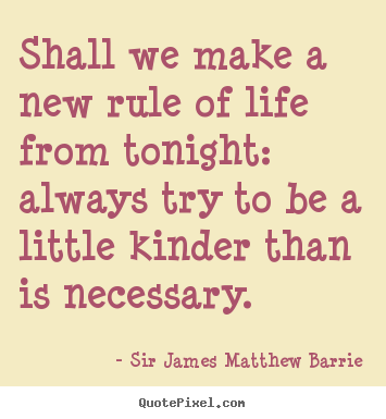 Create picture quotes about life - Shall we make a new rule of life from tonight: always try..