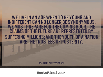 Make personalized picture quote about life - We live in an age when to be young and indifferent can..