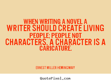 When writing a novel a writer should create living.. Ernest Miller Hemingway famous life quotes