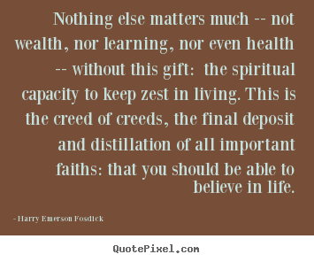 Nothing else matters much -- not wealth, nor learning, nor even.. Harry Emerson Fosdick  life quotes