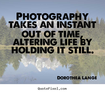 Quotes about life - Photography takes an instant out of time,..