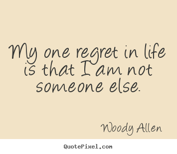 How to make picture quotes about life - My one regret in life is that i am not someone..