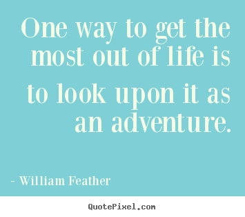 Life quote - One way to get the most out of life is to look..