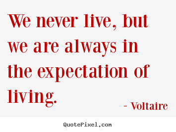 Customize picture quotes about life - We never live, but we are always in the expectation of living.