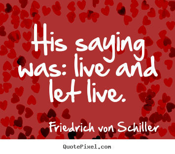 Life quote - His saying was: live and let live.