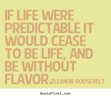 Quotes about life - If life were predictable it would cease to be..