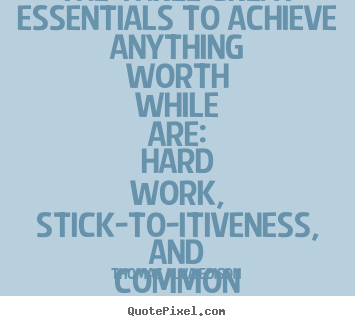 Quotes about life - The three great essentials to achieve anything worth..