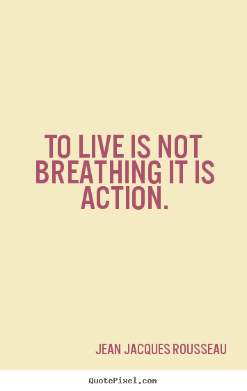 Quote about life - To live is not breathing it is action.