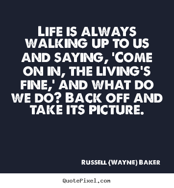 Make custom picture quote about life - Life is always walking up to us and saying, 'come on in,..