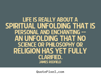Life is really about a spiritual unfolding that is personal and enchanting.. James Redfield good life quote