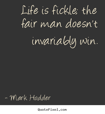 Mark Hodder picture quotes - Life is fickle; the fair man doesn't invariably.. - Life quotes