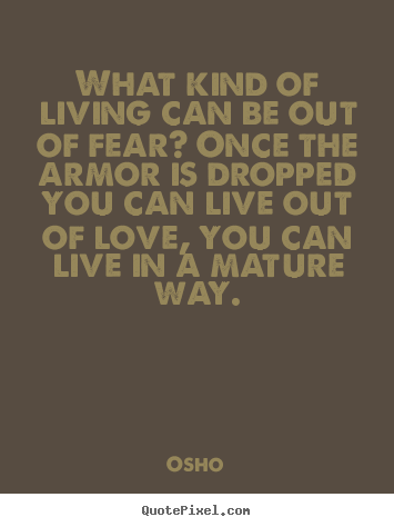 Create your own image quotes about life - What kind of living can be out of fear? once..
