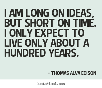 Quotes about life - I am long on ideas, but short on time. i only expect..