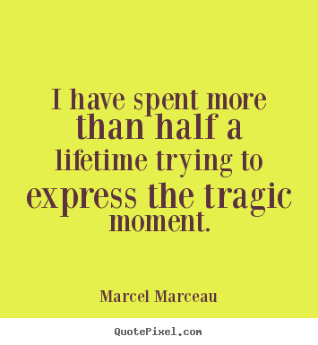 Marcel Marceau picture quotes - I have spent more than half a lifetime trying to express.. - Life quotes