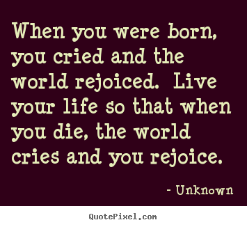 Create custom picture quotes about life - When you were born, you cried and the world..