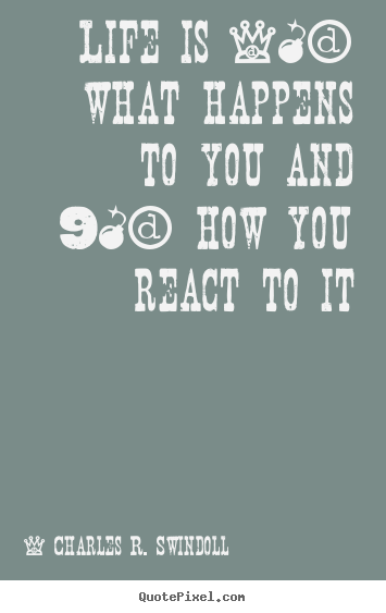 Charles R. Swindoll picture quotes - Life is 10% what happens to you and 90% how you react to it - Life quote