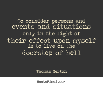 Thomas Merton picture quotes - To consider persons and events and situations only in the light.. - Life quotes