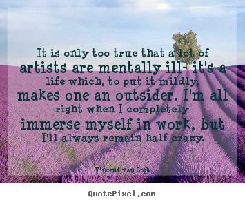 Vincent Van Gogh photo quote - It is only too true that a lot of artists.. - Life quotes