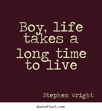 Boy, life takes a long time to live Stephen Wright greatest life quotes