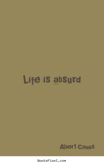 Life is absurd Albert Camus greatest life quotes