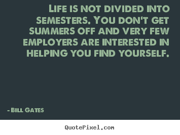 Bill Gates image quotes - Life is not divided into semesters. you don't.. - Life quotes