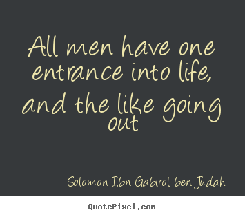 Quotes about life - All men have one entrance into life, and the like going..