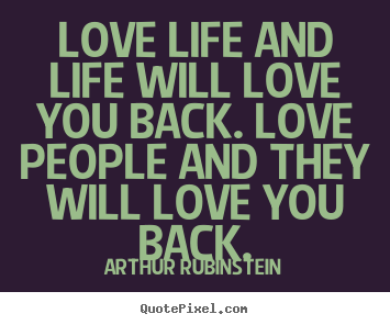 Life quotes - Love life and life will love you back. love..