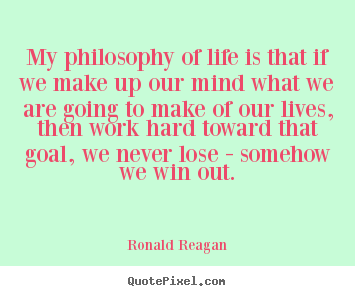 Life quotes - My philosophy of life is that if we make up our mind what we are..