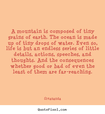 Sayings about life - A mountain is composed of tiny grains of earth. the ocean is made up..