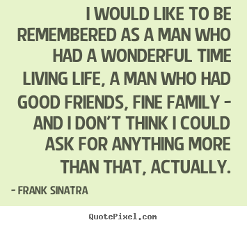 Life quote - I would like to be remembered as a man who had a wonderful..