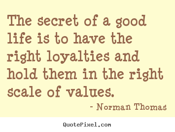 Norman Thomas picture quotes - The secret of a good life is to have the right.. - Life quotes