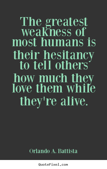 The greatest weakness of most humans is their hesitancy to.. Orlando A. Battista greatest life quotes