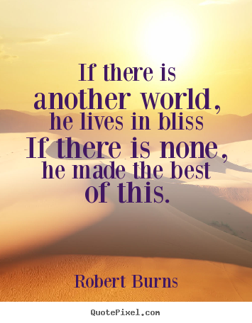 Robert Burns picture quotes - If there is another world, he lives in bliss if.. - Life sayings