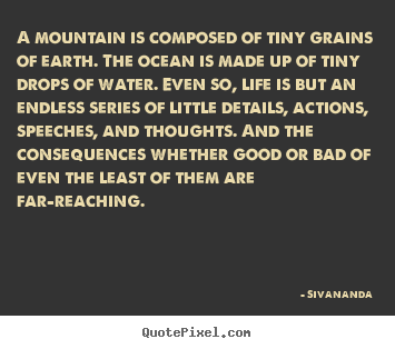 A mountain is composed of tiny grains of earth. the ocean.. Sivananda  life quotes